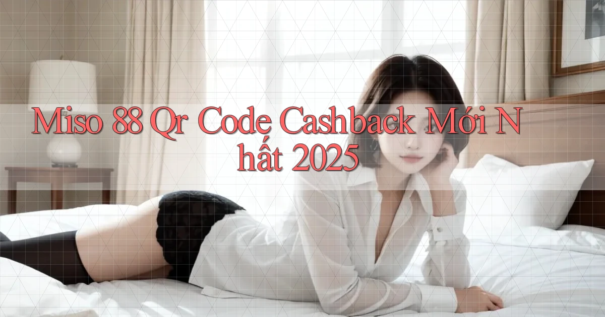 miso 88 qr code cashback mới nhất 2025
