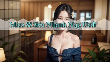 miso 88 siêu nhanh nạp usdt
