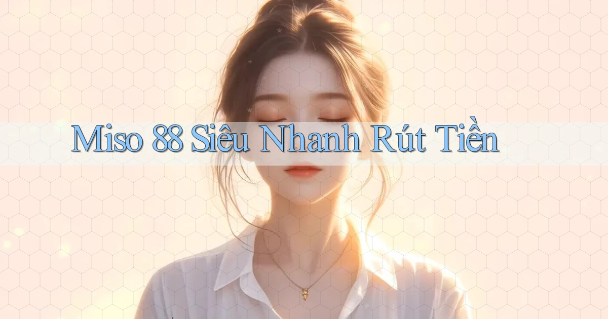 miso 88 siêu nhanh rút tiền