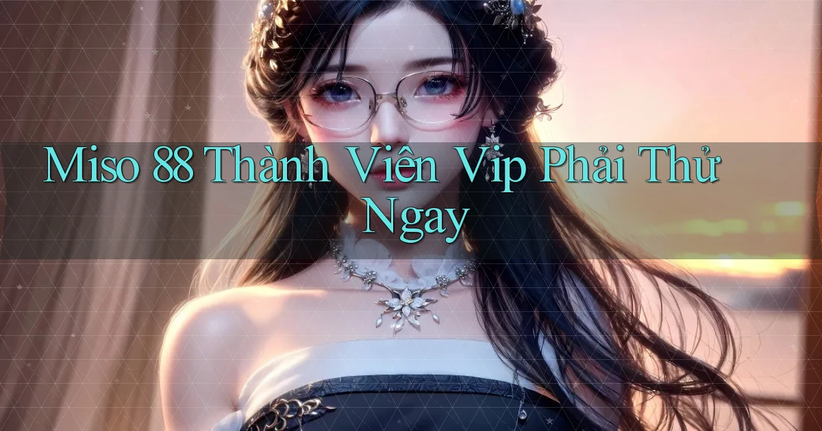 miso 88 thành viên vip phải thử ngay