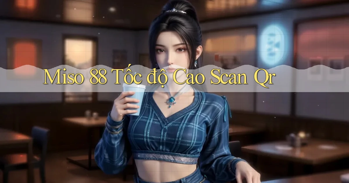 miso 88 tốc độ cao scan qr