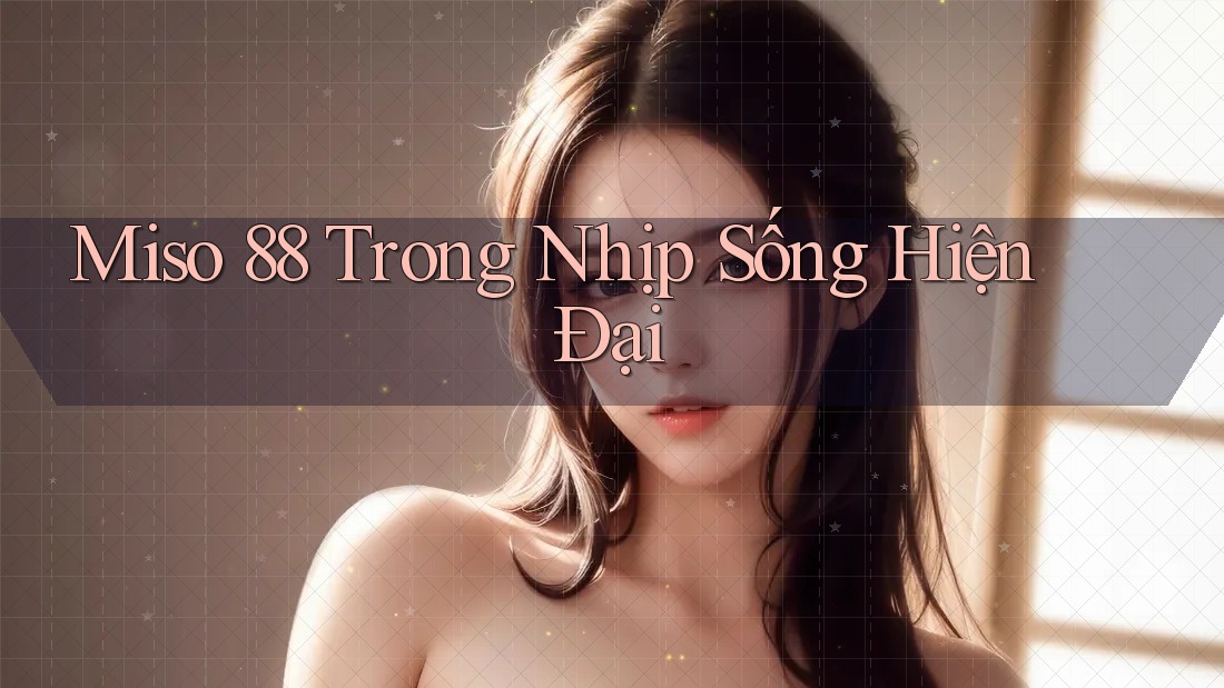 Miso 88 Trong Nhịp Sống Hiện Đại