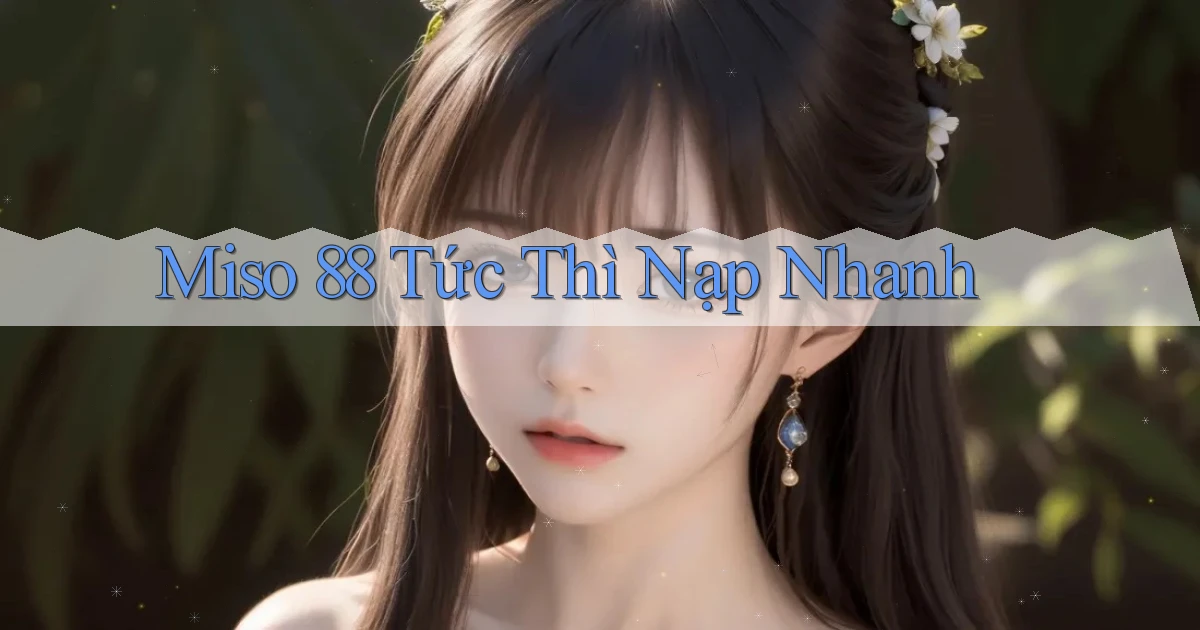 miso 88 tức thì nạp nhanh
