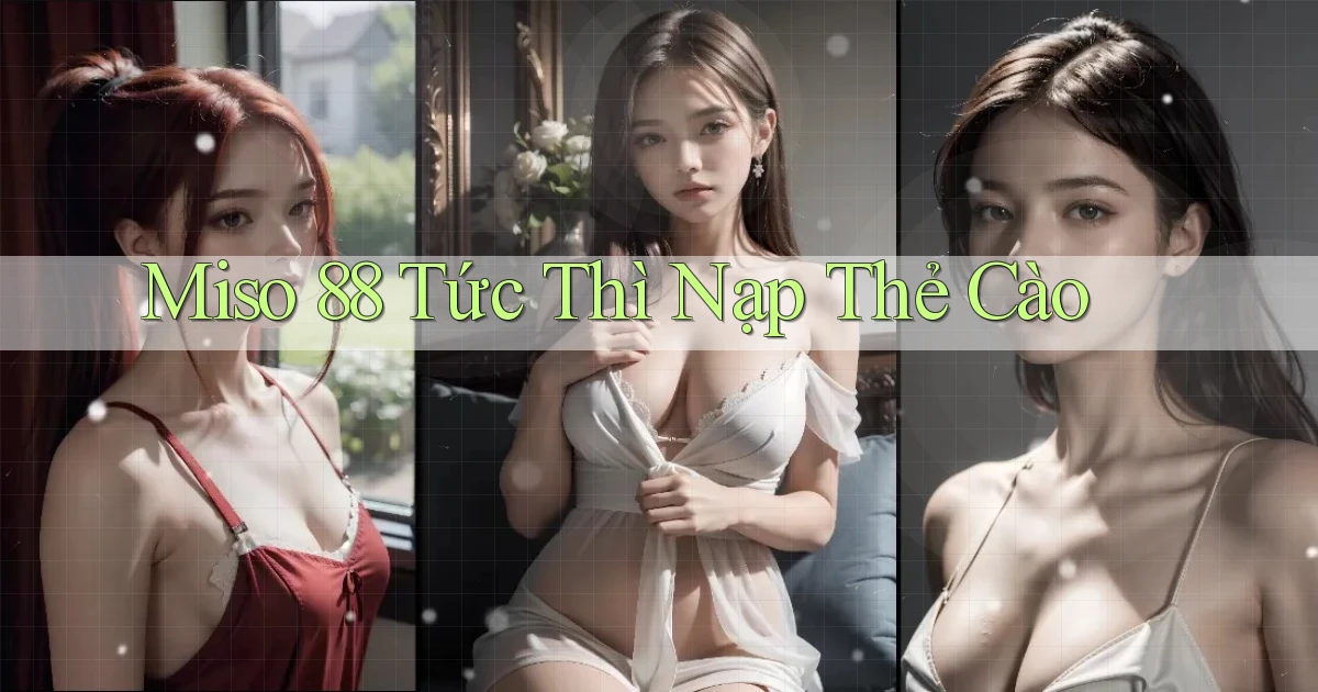 miso 88 tức thì nạp thẻ cào