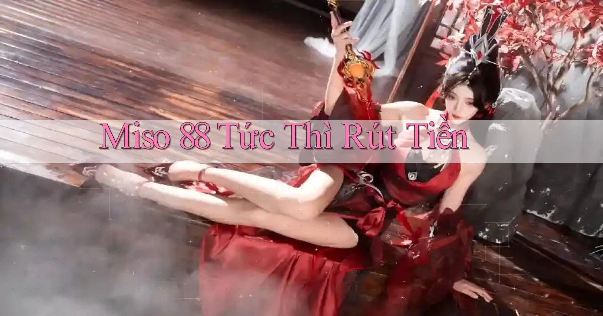 miso 88 tức thì rút tiền