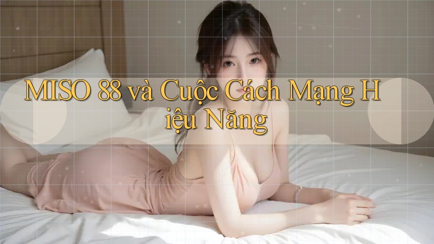 MISO 88 và Cuộc Cách Mạng Hiệu Năng