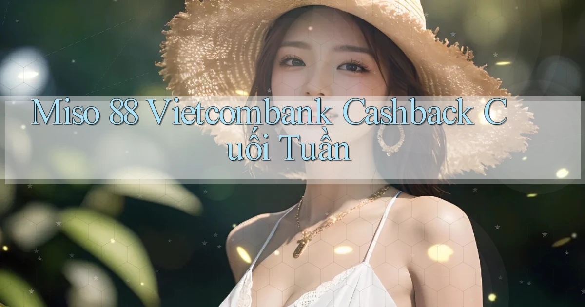 miso 88 vietcombank cashback cuối tuần