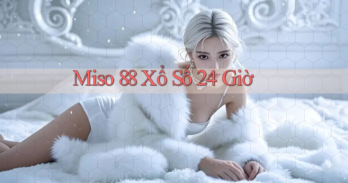 miso 88 xổ số 24 giờ