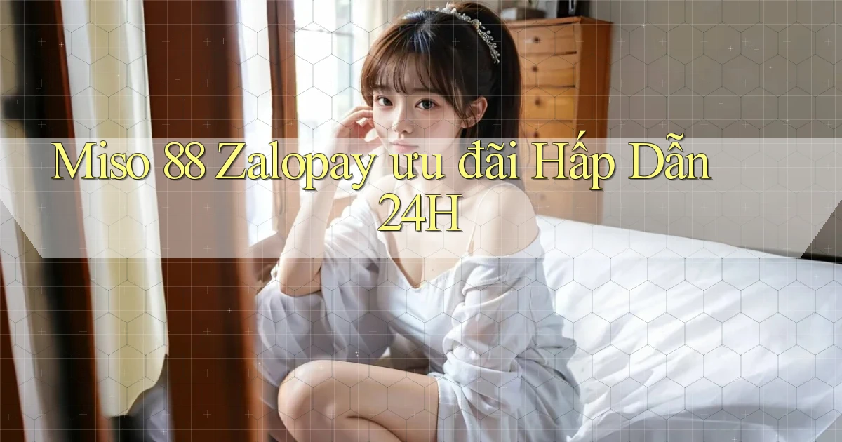 miso 88 zalopay ưu đãi hấp dẫn 24h