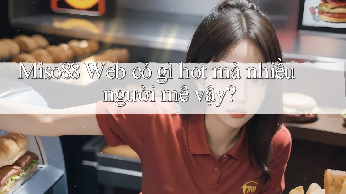 Miso88 Web có gì hot mà nhiều người mê vậy?