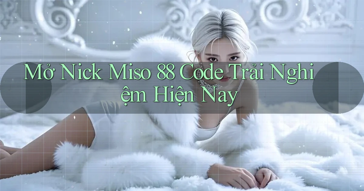 mở nick miso 88 code trải nghiệm hiện nay