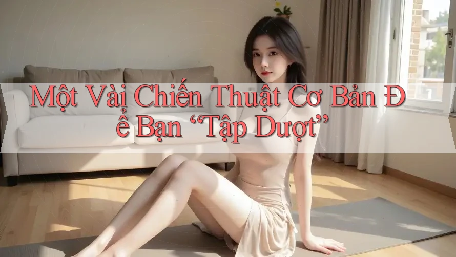 Một Vài Chiến Thuật Cơ Bản Để Bạn “Tập Dượt”