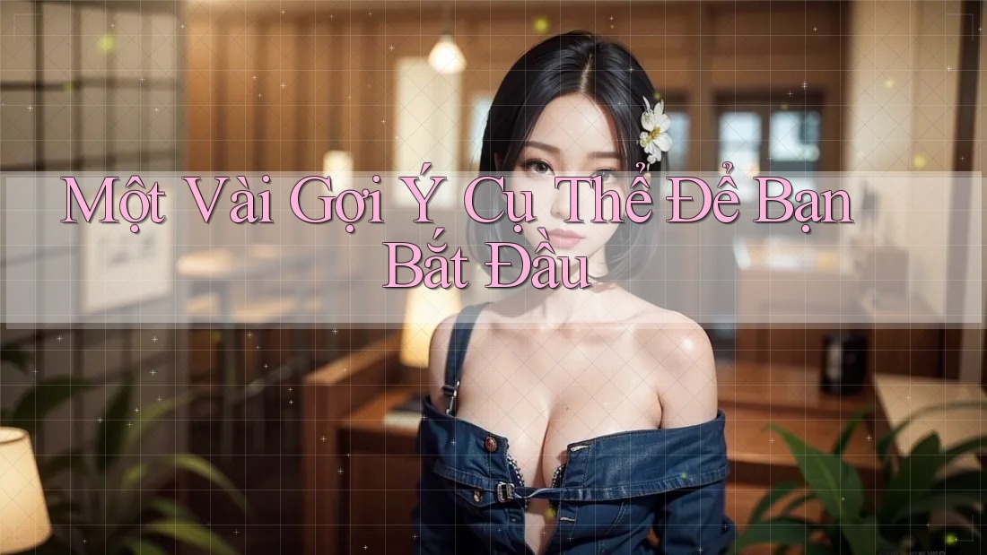 Một Vài Gợi Ý Cụ Thể Để Bạn Bắt Đầu