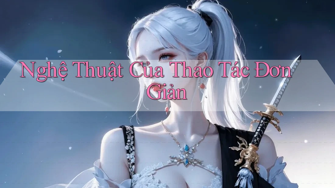 Nghệ Thuật Của Thao Tác Đơn Giản