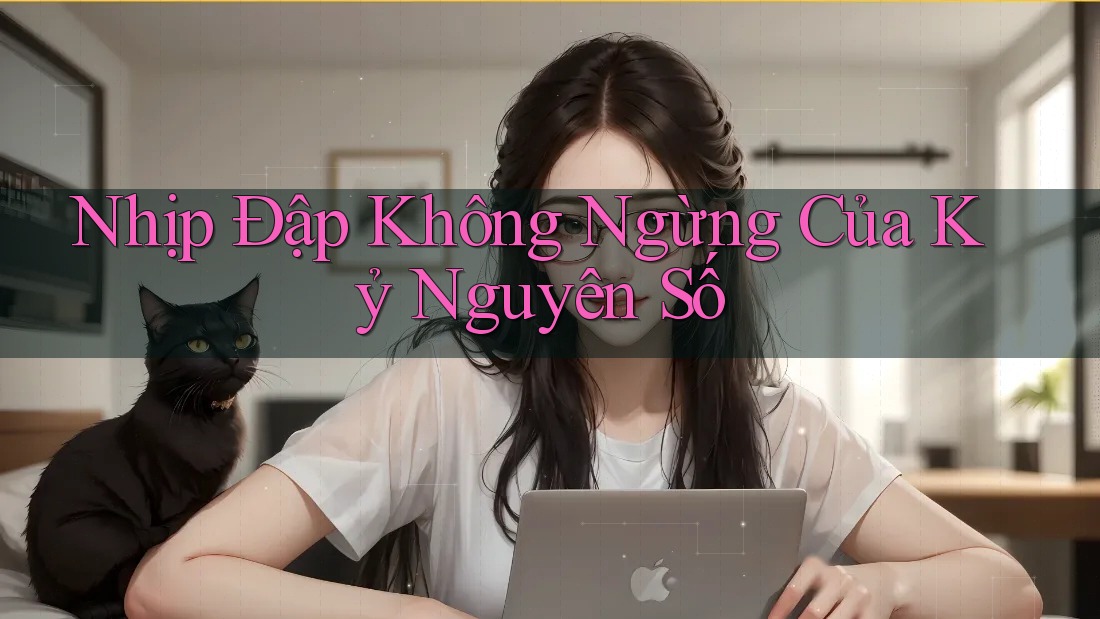 Nhịp Đập Không Ngừng Của Kỷ Nguyên Số