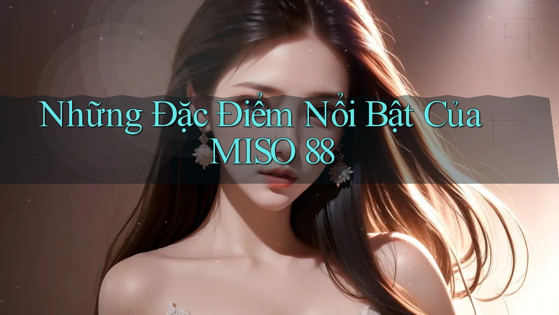 Những Đặc Điểm Nổi Bật Của MISO 88