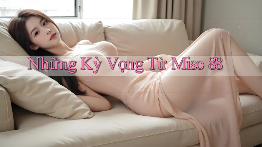 Những Kỳ Vọng Từ Miso 88