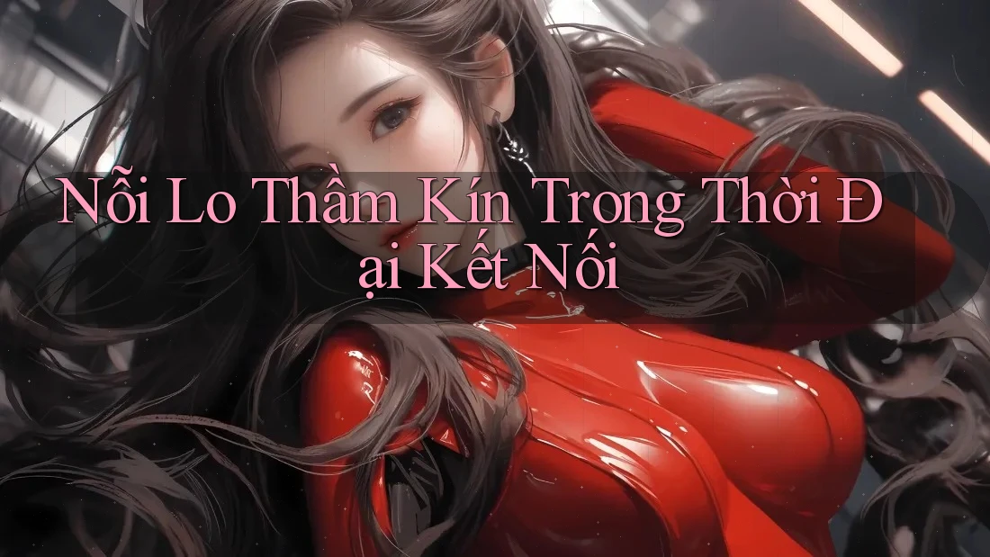 Nỗi Lo Thầm Kín Trong Thời Đại Kết Nối