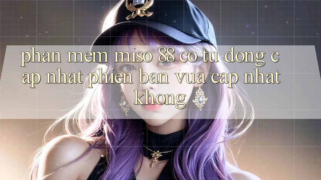 Phần mềm Miso 88 có tự động cập nhật phiên bản vừa cập nhật không?