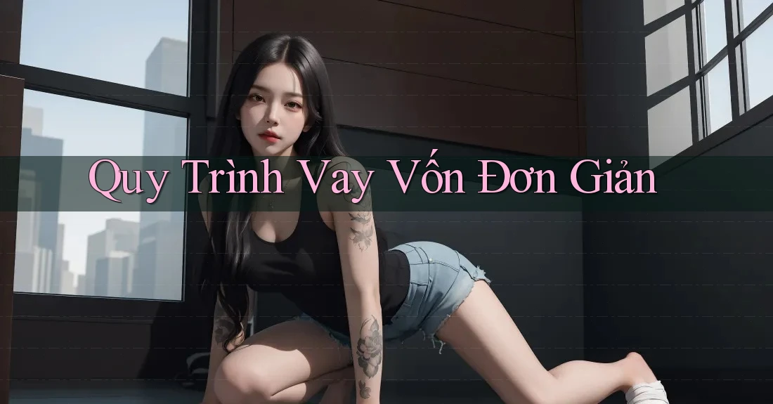 Quy Trình Vay Vốn Đơn Giản