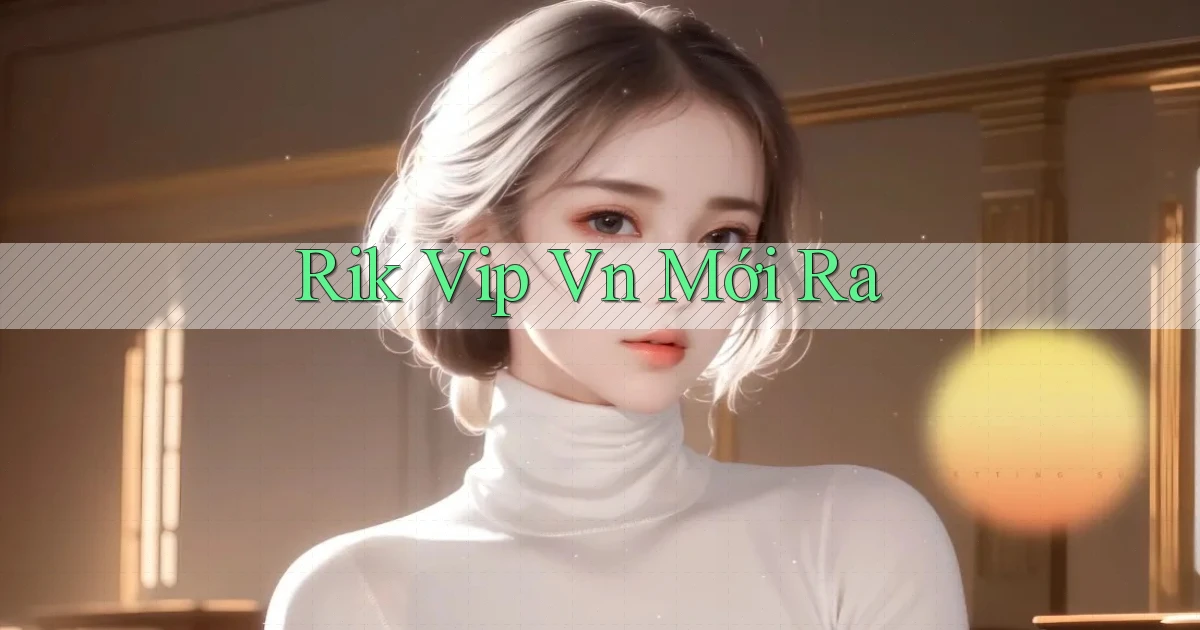 rik vip vn mới ra