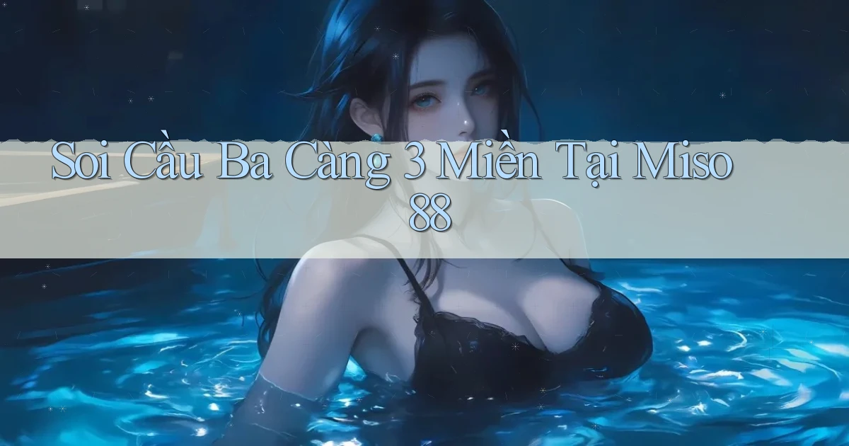 soi cầu ba càng 3 miền tại miso 88