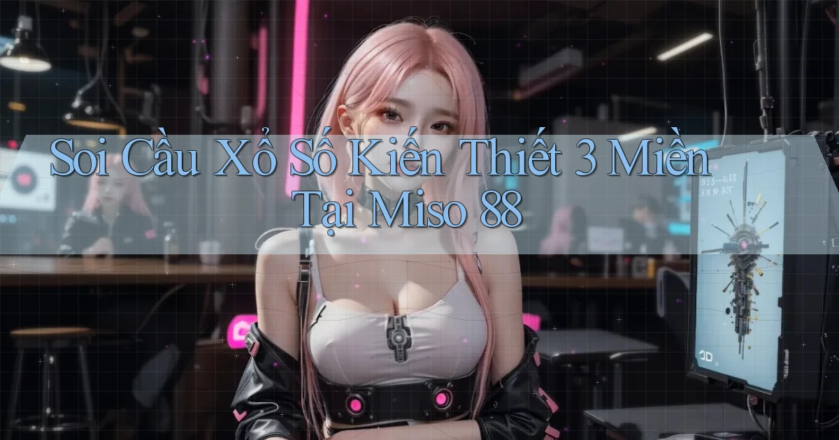 soi cầu xổ số kiến thiết 3 miền tại miso 88