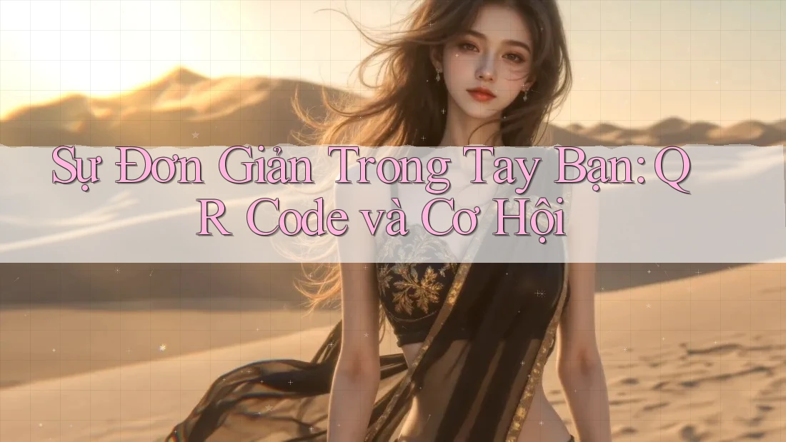 Sự Đơn Giản Trong Tay Bạn: QR Code và Cơ Hội