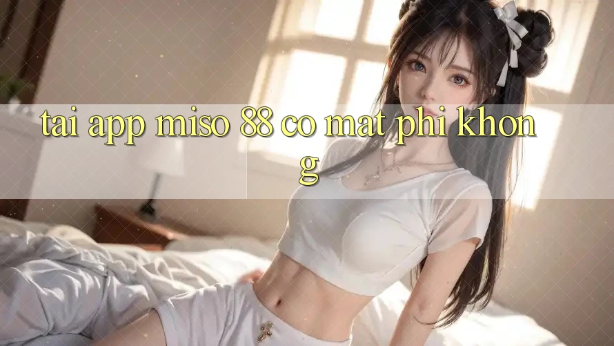 Tải app Miso 88 có mất phí không?