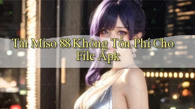 tải miso 88 không tốn phí cho file apk