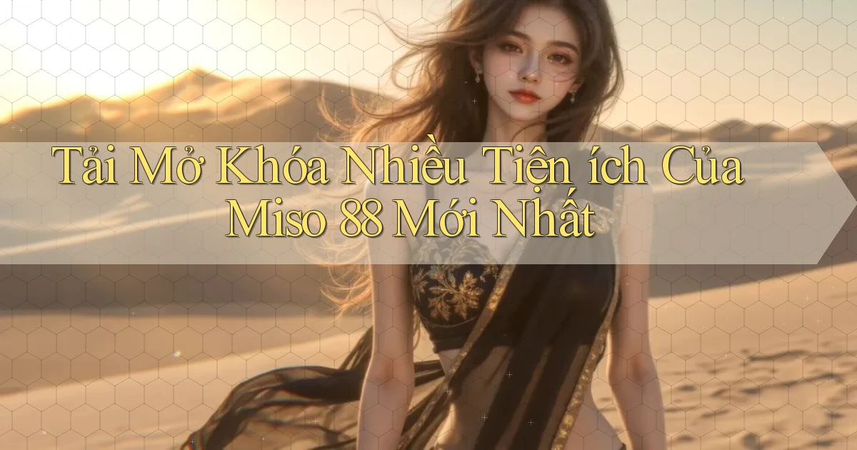 tải mở khóa nhiều tiện ích của miso 88 mới nhất