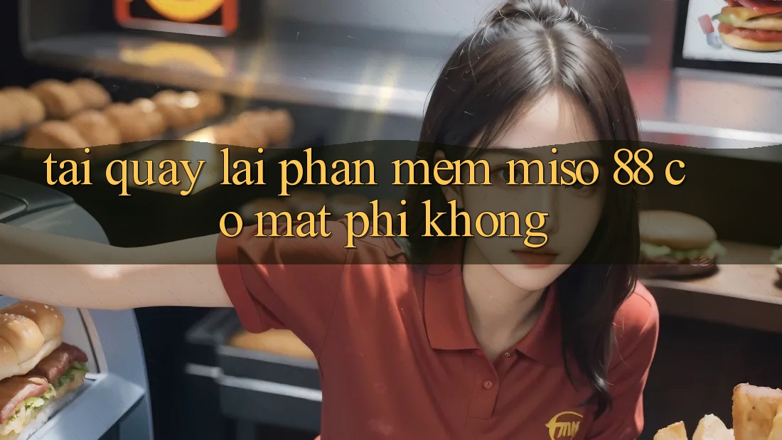 Tải quay lại phần mềm Miso 88 có mất phí không?