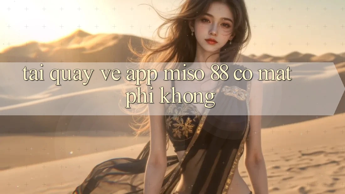 Tải quay về app Miso 88 có mất phí không?