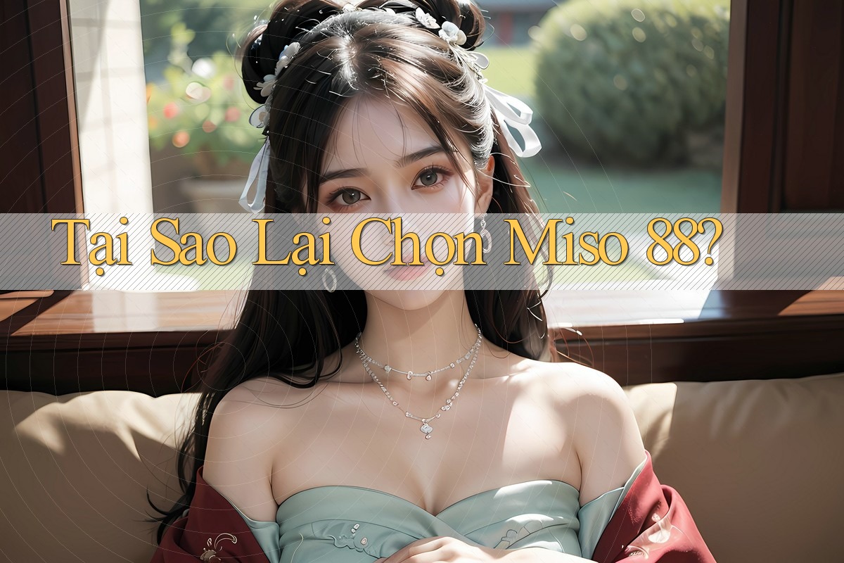 Tại Sao Lại Chọn Miso 88?