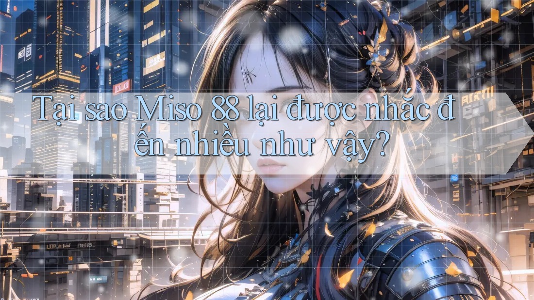 Tại sao Miso 88 lại được nhắc đến nhiều như vậy?