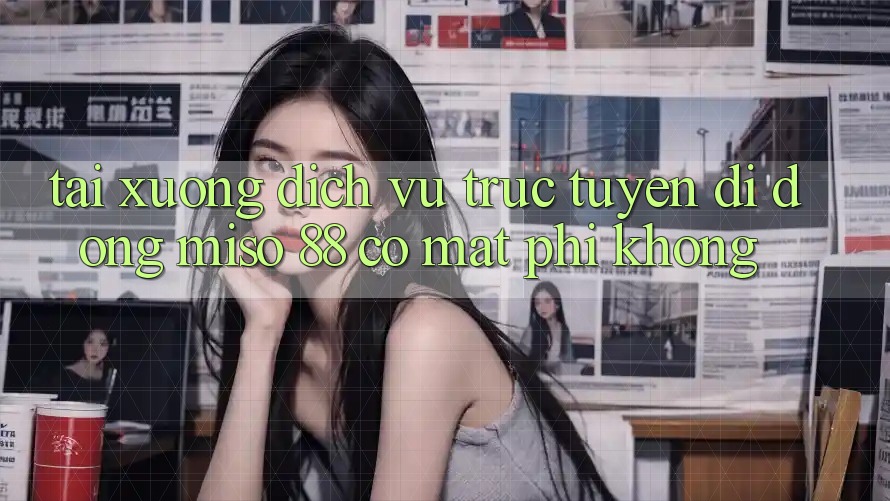 Tải xuống dịch vụ trực tuyến di động Miso 88 có mất phí không?