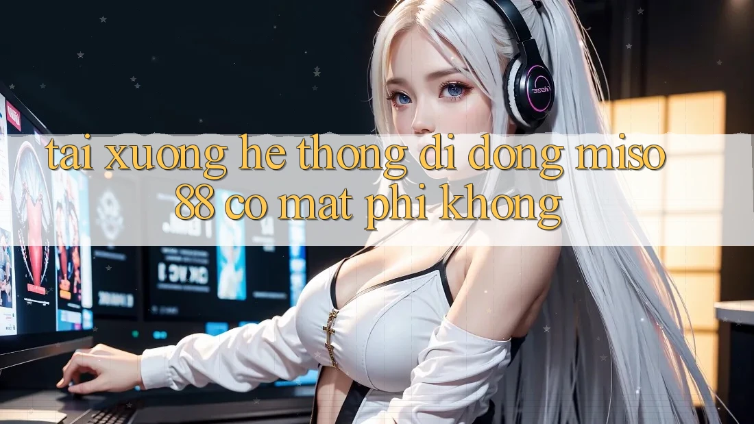 Tải xuống hệ thống di động Miso 88 có mất phí không?