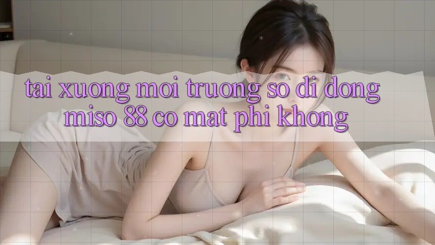 Tải xuống môi trường số di động Miso 88 có mất phí không?