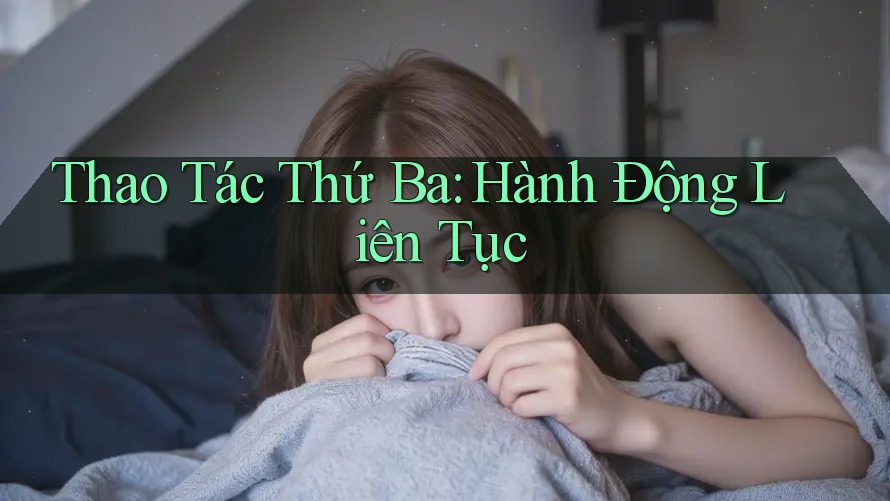 Thao Tác Thứ Ba: Hành Động Liên Tục
