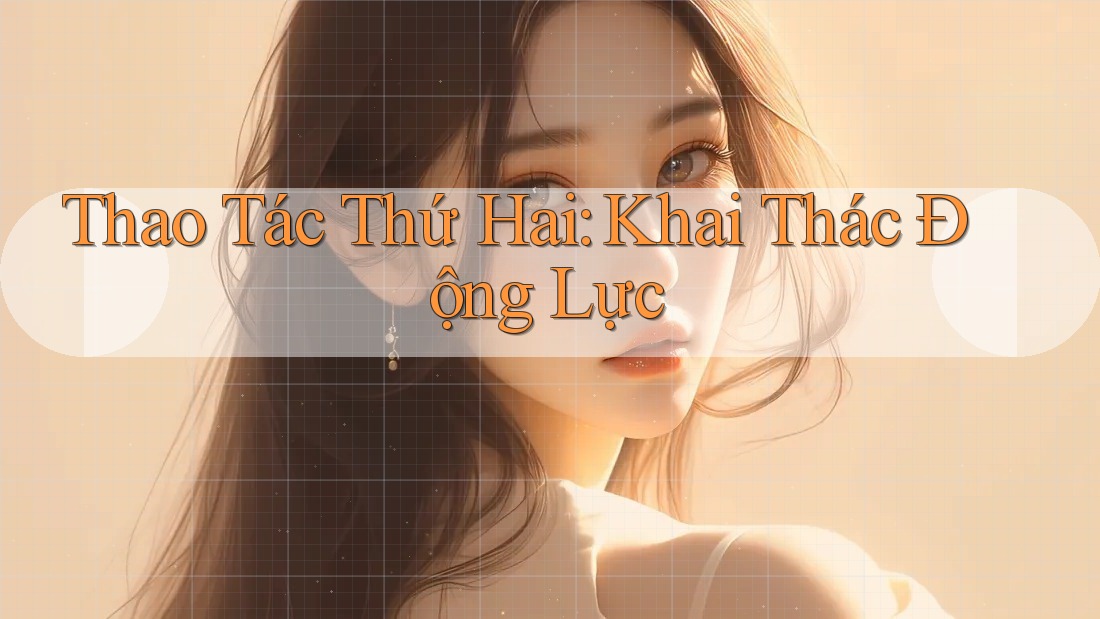 Thao Tác Thứ Hai: Khai Thác Động Lực
