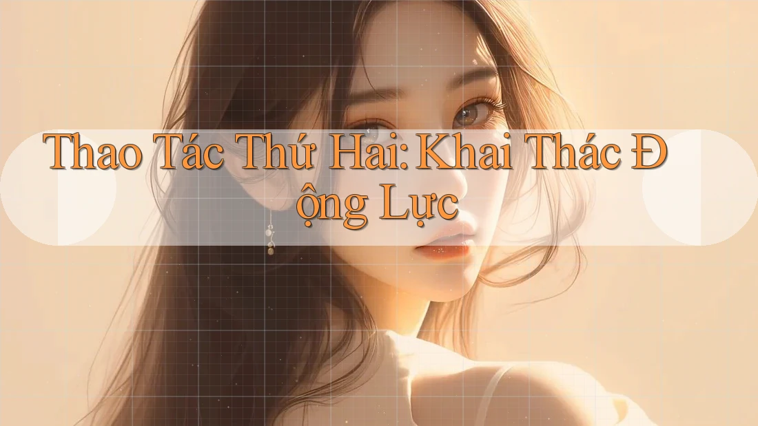 Thao Tác Thứ Hai: Khai Thác Động Lực