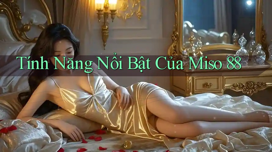 Tính Năng Nổi Bật Của Miso 88