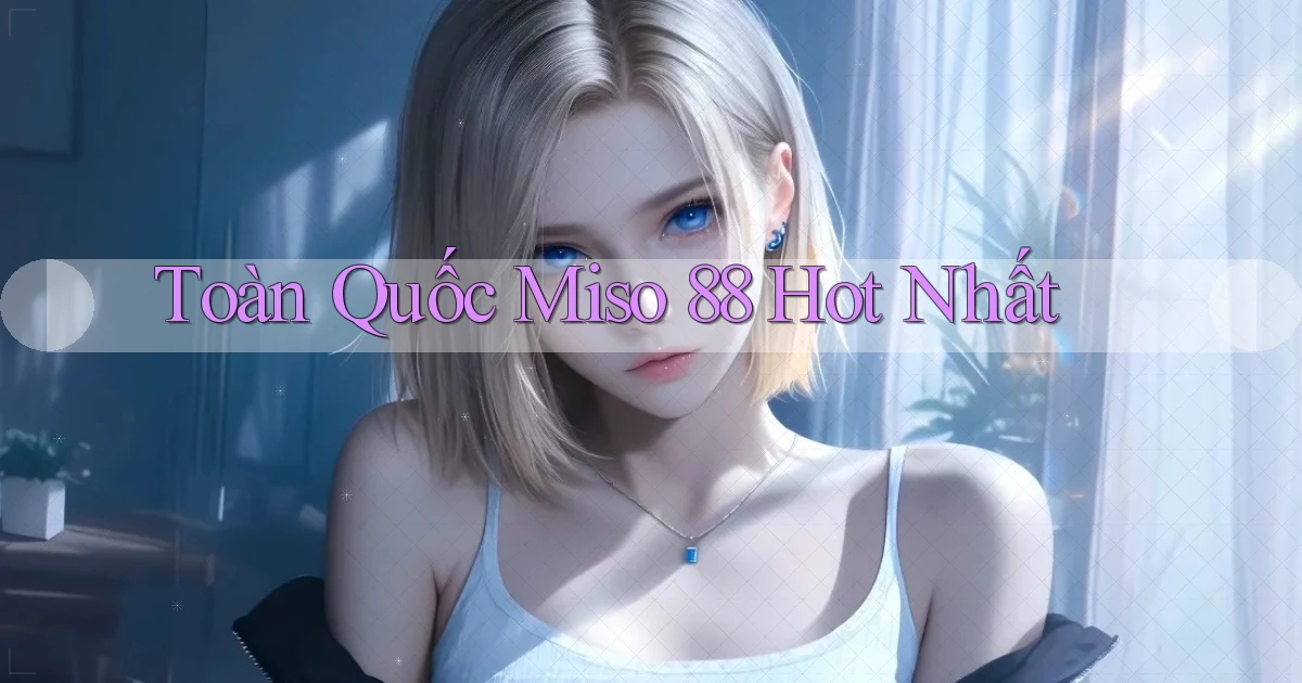 toàn quốc miso 88 hot nhất