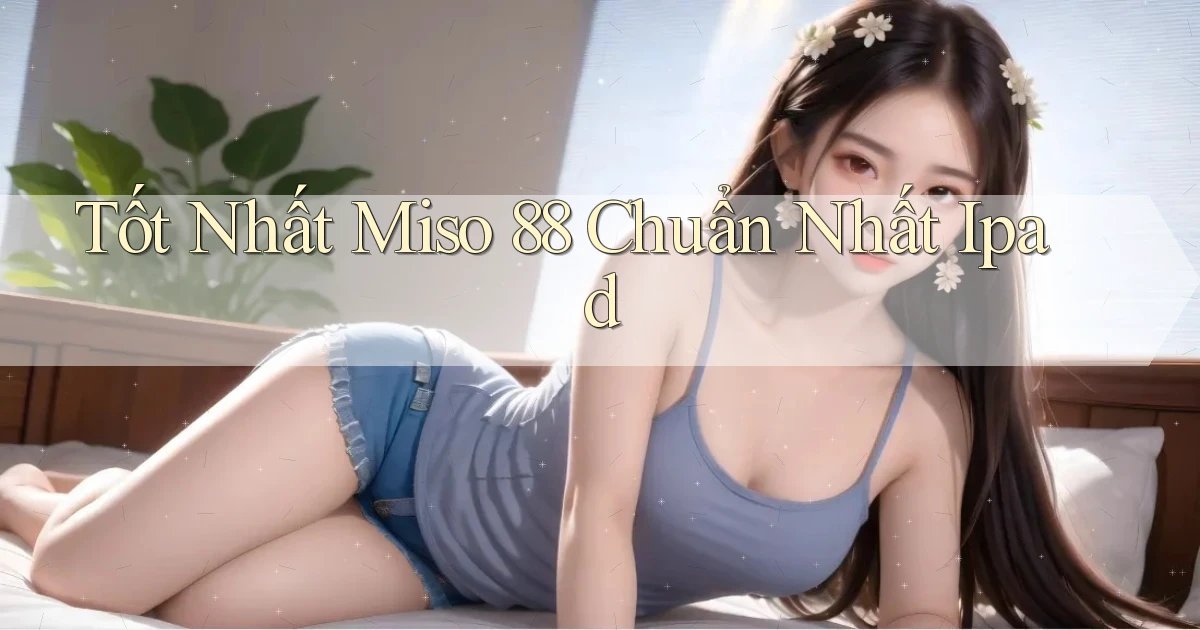 tốt nhất miso 88 chuẩn nhất ipad