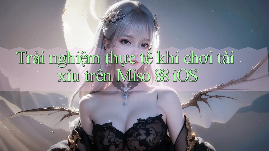 Trải nghiệm thực tế khi chơi tài xỉu trên Miso 88 iOS