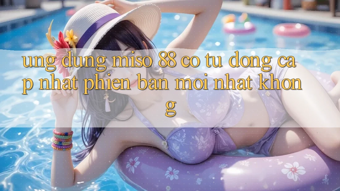 Ứng dụng Miso 88 có tự động cập nhật phiên bản mới nhất không?