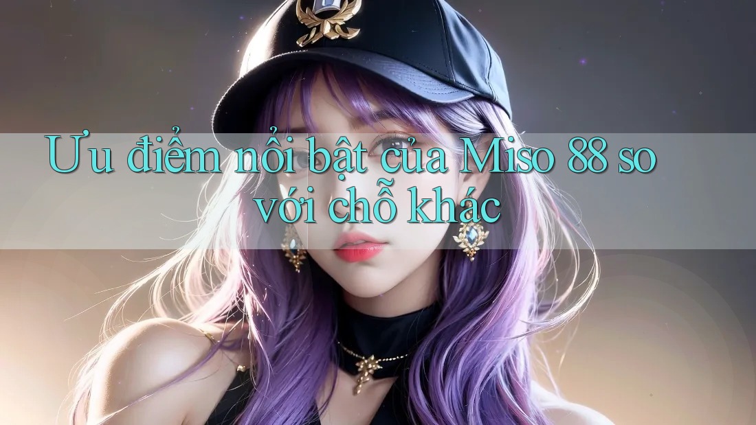 Ưu điểm nổi bật của Miso 88 so với chỗ khác
