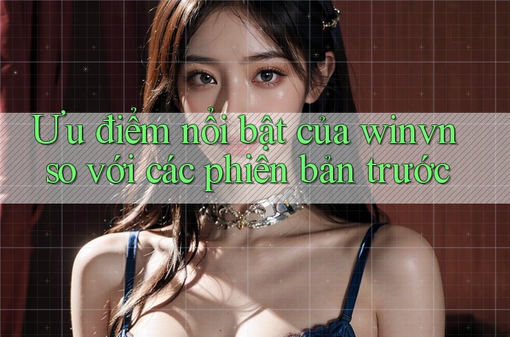 Ưu điểm nổi bật của winvn so với các phiên bản trước Ưu điểm nổi bật của winvn so với các phiên bản trước