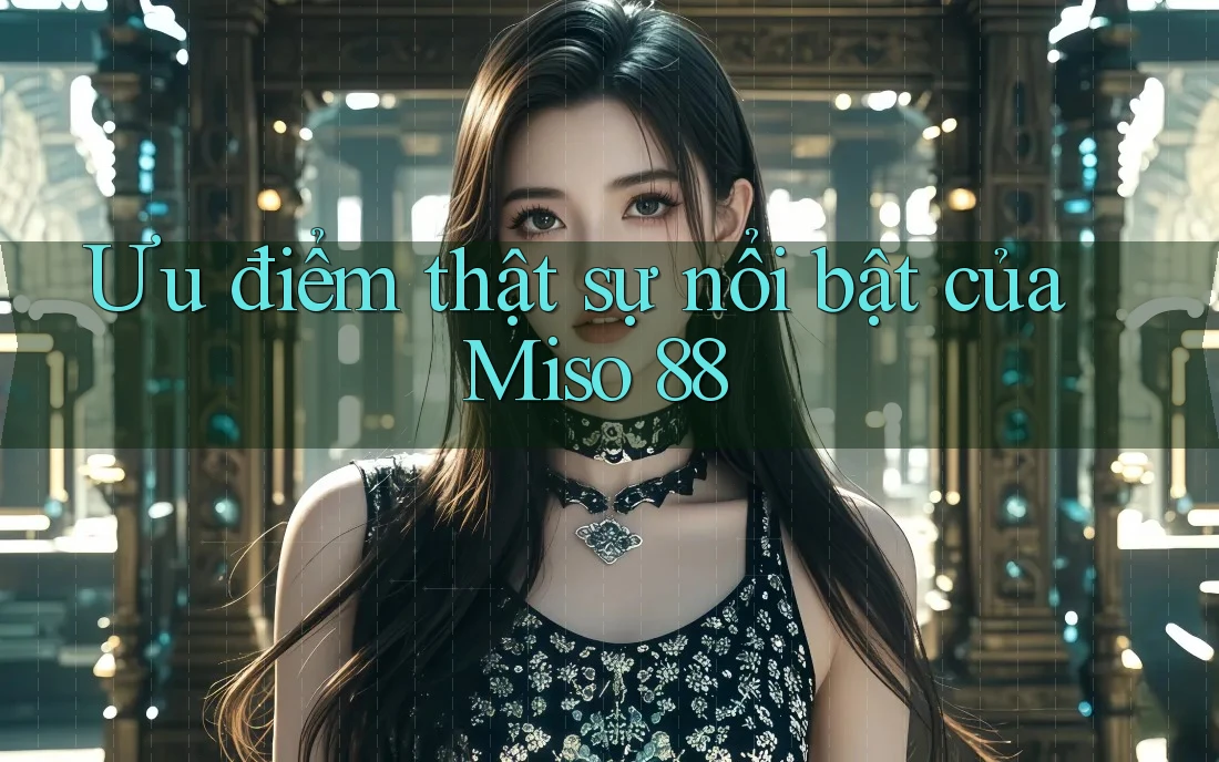 Ưu điểm thật sự nổi bật của Miso 88