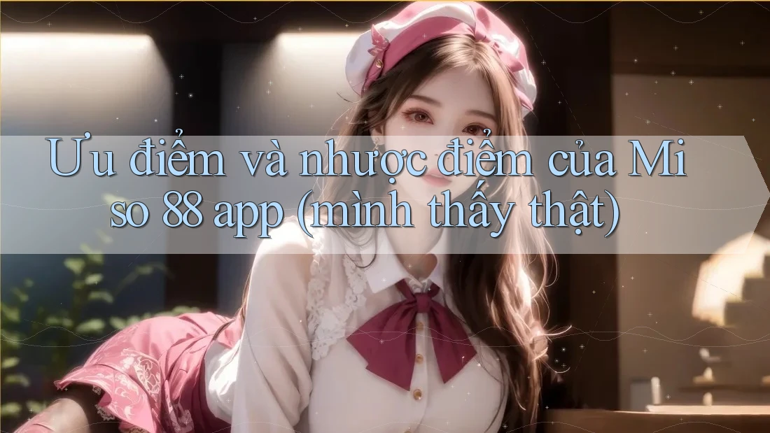 Ưu điểm và nhược điểm của Miso 88 app (mình thấy thật)